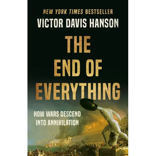 The End of Everything: How Wars Descend Into Annihilation - Hardcover
