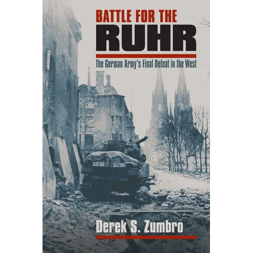 Battle for the Ruhr: The German Army's Final Defeat in the West