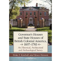 Governor's Houses and State Houses of British Colonial America, 1607-1783: An Historical, Architectural and Archaeological Survey