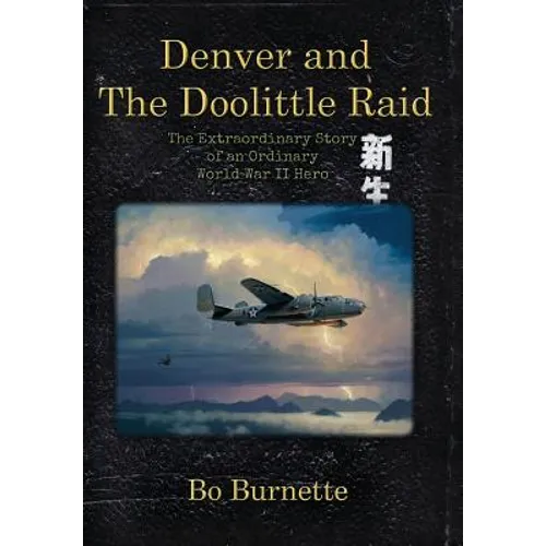 Denver and the Doolittle Raid: The Extraordinary Story of an Ordinary World War II Hero