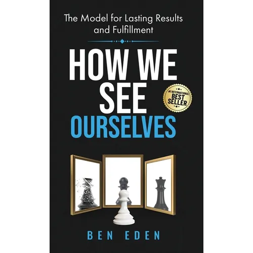 How We See Ourselves: The Model for Lasting Results and Fulfillment - Hardcover