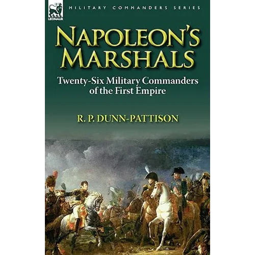 Napoleon's Marshals: Twenty-Six Military Commanders of the First Empire