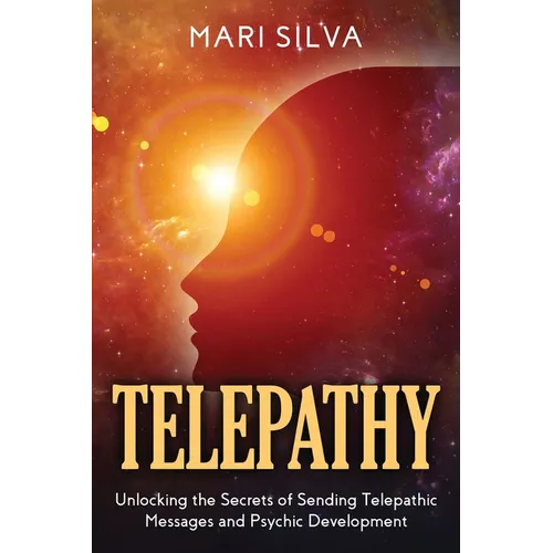 Telepathy: Unlocking the Secrets of Sending Telepathic Messages and Psychic Development - Paperback