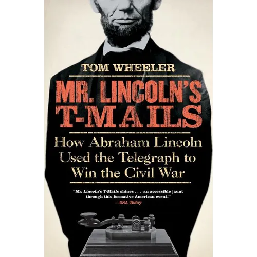 Mr. Lincoln's T-Mails: How Abraham Lincoln Used the Telegraph to Win the Civil War - Paperback