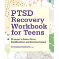 Ptsd Recovery Workbook for Teens: Strategies to Reduce Stress, Build Resiliency, and Overcome Trauma - Paperback