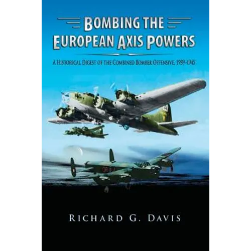 Bombing the European Axis Powers - A Historical Digest of the Combined Bomber Offensive 1939-1945