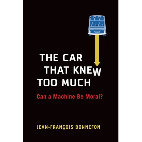 The Car That Knew Too Much: Can a Machine Be Moral? - Hardcover