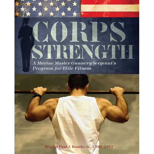 Corps Strength: A Marine Master Gunnery Sergeant's Program for Elite Fitness - Paperback