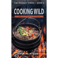 Cooking Wild: Taking Your Harvest From Field to Table - Hardcover