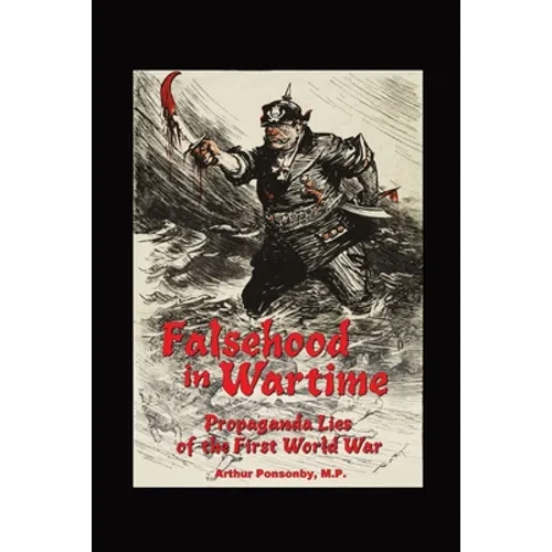 Falsehood in Wartime.: Propaganda Lies of the First World War.