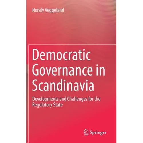 Democratic Governance in Scandinavia: Developments and Challenges for the Regulatory State - Hardcover