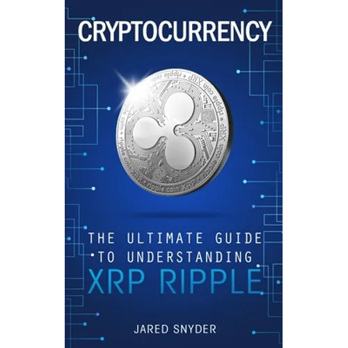 Cryptocurrency: The Ultimate Guide to Understanding XRP Ripple - Paperback