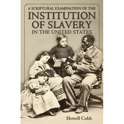 A Scriptural Examination of the Institute of Slavery in the United States: With Its Objects and Purposes