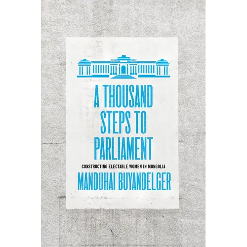 A Thousand Steps to Parliament: Constructing Electable Women in Mongolia - Paperback