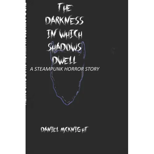 The Darkness in Which Shadows Dwell: A Steampunk Horror Story - Paperback