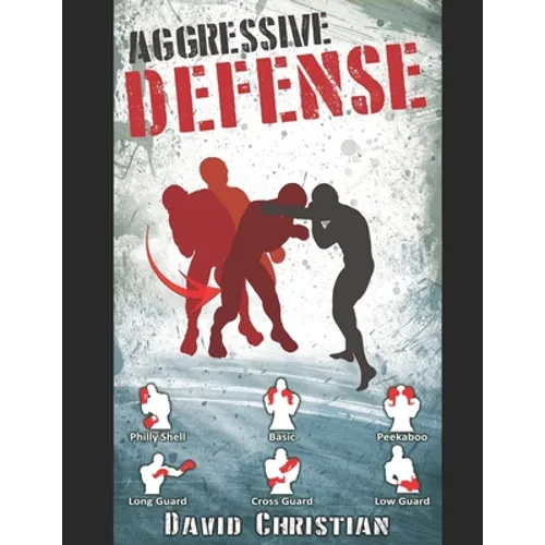 Aggressive Defense: Blocks, Head Movement & Counters for Boxing, Kickboxing & MMA - Paperback