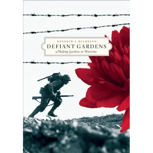 Defiant Gardens: Making Gardens in Wartime - Paperback