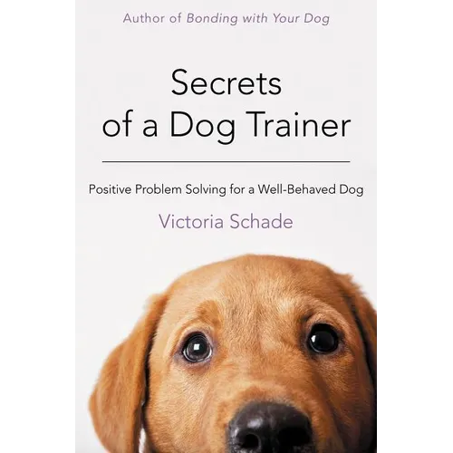 Secrets of a Dog Trainer: Positive Problem Solving for a Well-Behaved Dog - Paperback