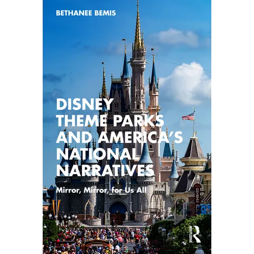 Disney Theme Parks and America's National Narratives: Mirror, Mirror, for Us All - Paperback