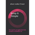 Keep It Simple: For Carers: A light-hearted Guide to Dementia - Paperback