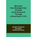 My Escape from Donington Hall, Preceded by an Account of the Siege of Kiao-Chow in 1915