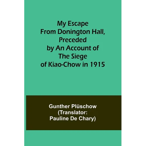 My Escape from Donington Hall, Preceded by an Account of the Siege of Kiao-Chow in 1915