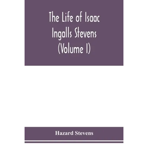 The life of Isaac Ingalls Stevens (Volume I)