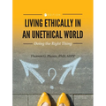 Living Ethically in an Unethical World: Doing the Right Thing - Hardcover