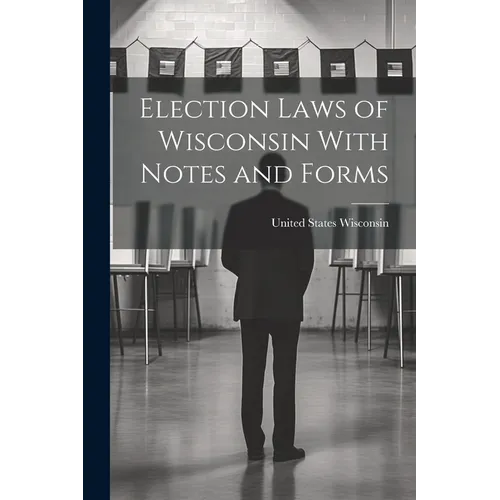 Election Laws of Wisconsin With Notes and Forms