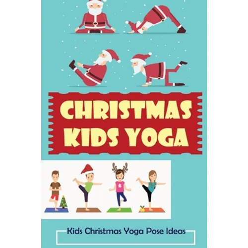 Christmas Kids Yoga: Kids Christmas Yoga Pose Ideas - Paperback