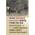 When Sherman Marched North from the Sea: Resistance on the Confederate Home Front