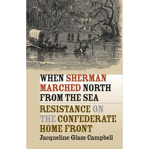 When Sherman Marched North from the Sea: Resistance on the Confederate Home Front