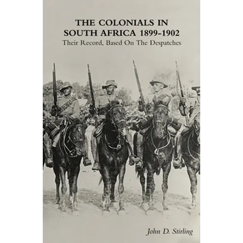The Colonials in South Africa 1899-1902: Their Record, Based On the Despatches