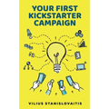 Your First Kickstarter Campaign: Step by Step Guide to Launching a Successful Crowdfunding Project - Paperback