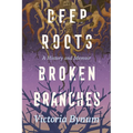 Deep Roots, Broken Branches: A History and Memoir - Hardcover