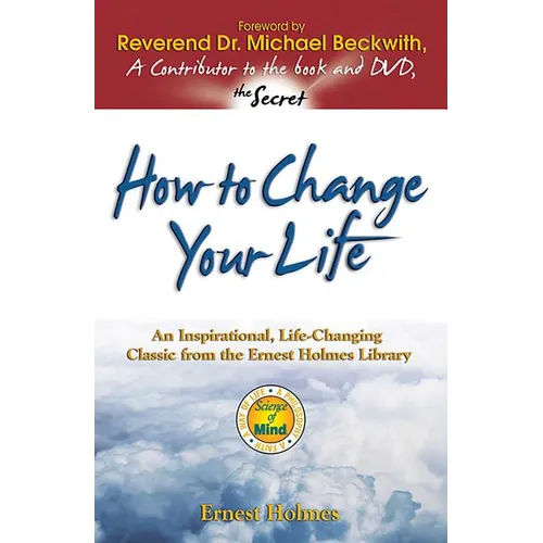 How to Change Your Life: An Inspirational, Life-Changing Classic from the Ernest Holmes Library - Paperback