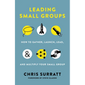 Leading Small Groups: How to Gather, Launch, Lead, and Multiply Your Small Group - Paperback