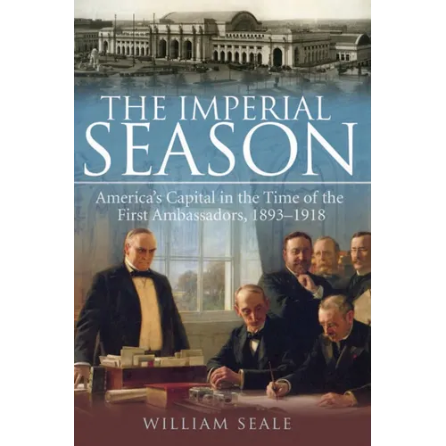 The Imperial Season: America's Capital in the Time of the First Ambassadors, 1893-1918