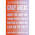 Gray Areas: How the Way We Work Perpetuates Racism and What We Can Do to Fix It - Hardcover