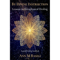 By Divine Instruction - Lessons in Metaphysical Healing: A guided healing handbook - Paperback