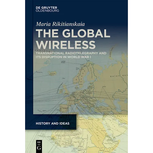 The Global Wireless: Transnational Radiotelegraphy and Its Disruption in World War I