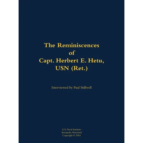 The Reminiscences of Capt. Herbert E. Hetu, USN (Ret.): 1929-2003 - Hardcover