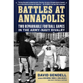 Battles at Annapolis: Two Remarkable Football Games in the Army-Navy Rivalry