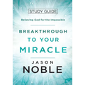 Breakthrough to Your Miracle: Study Guide: Believing God for the Impossible - Paperback