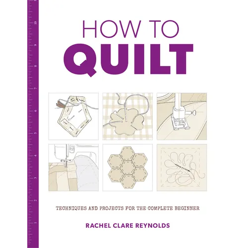How to Quilt: Techniques and Projects for the Complete Beginner - Paperback