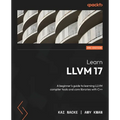 Learn LLVM 17 - Second Edition: A beginner's guide to learning LLVM compiler tools and core libraries with C++ - Paperback