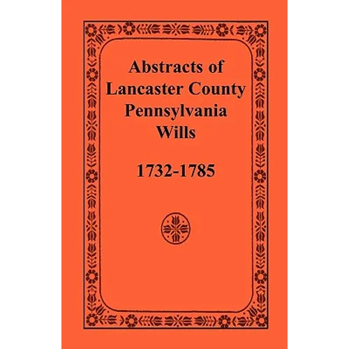 Abstracts of Lancaster County, Pennsylvania, Wills, 1732-1785