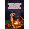 Cooking Under the Stars: 101 Easy Campfire Recipes