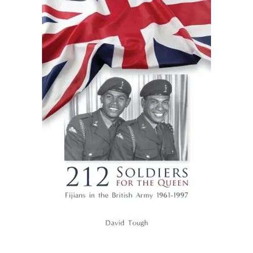 212 Soldiers for the Queen: Fijians in the British Army 1961-1997