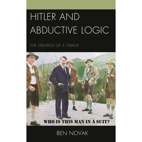 Hitler and Abductive Logic: The Strategy of a Tyrant